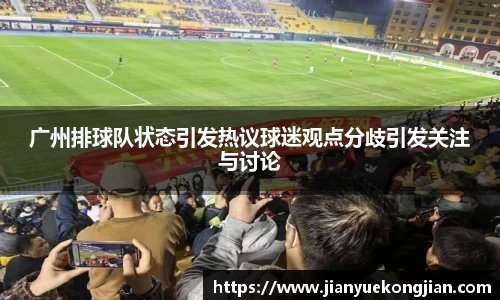 广州排球队状态引发热议球迷观点分歧引发关注与讨论