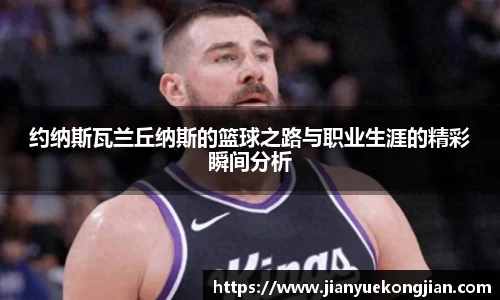 约纳斯瓦兰丘纳斯的篮球之路与职业生涯的精彩瞬间分析